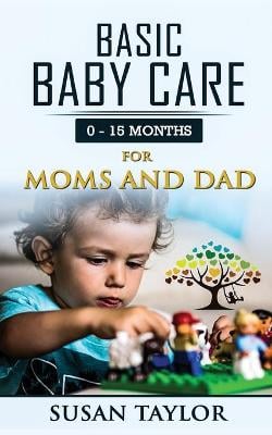 Basic Baby Care: 0 - 15 Months for Moms and Dad
