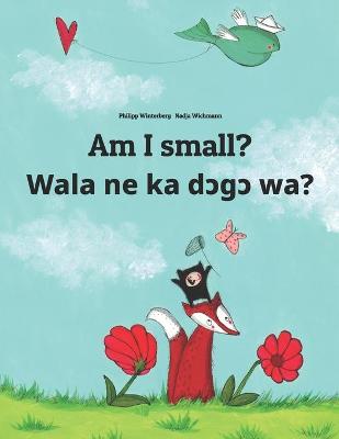 Am I small? Wala ne ka dɔgɔ wa?: English-Bambara/Bamanankan: Children's Picture Book (Bilingual Edition)
