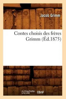 Contes Choisis Des Freres Grimm (Ed.1875)