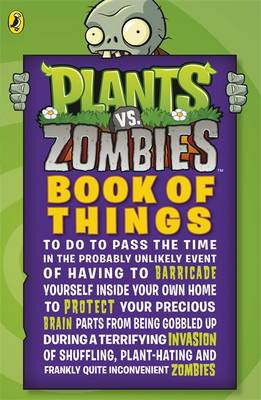 Plants vs. Zombies: Book of Things (to Do to Pass the Time in the Probably Unlikely Event of Having to Barricade Yourself Inside Your Own Home During a Terrifying Invasion of Shuffling, Plant-hating and Frankly Quite Inconvenient Zombies)