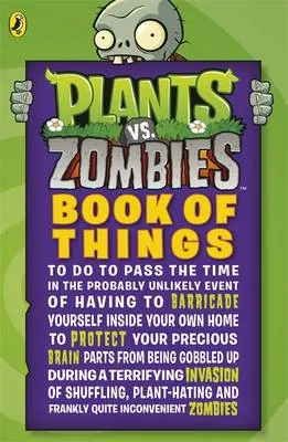 Plants vs. Zombies: Book of Things (to Do to Pass the Time in the Probably Unlikely Event of Having to Barricade Yourself Inside Your Own Home During a Terrifying Invasion of Shuffling, Plant-hating and Frankly Quite Inconvenient Zombies)