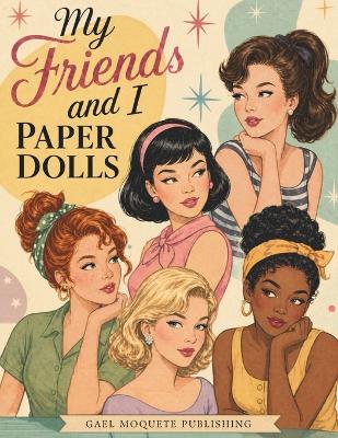 My Friends and I Paper Dolls Vintage Dress-Up Paper Doll Book for Girls Ages 8+: 5 Paper Dolls, 60+ Mix & Match Outfits, Retro Fashion Dress-Up Fun