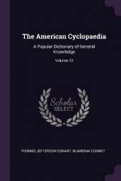 The American Cyclopaedia: A Popular Dictionary of General Knowledge; Volume 13