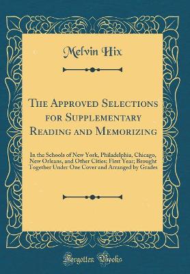The Approved Selections for Supplementary Reading and Memorizing: In the Schools of New York, Philadelphia, Chicago, New Orleans, and Other Cities; First Year; Brought Together Under One Cover and Arranged by Grades (Classic Reprint)