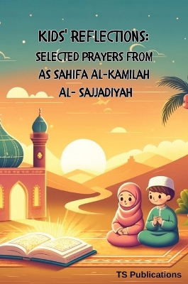 Kids Reflections: Selected Prayers from as Sahifa Al-Kamilah Al-Sajjadiya