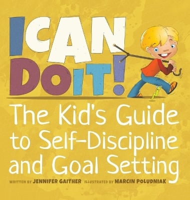 I Can Do It!: The Kid's Guide to Self-Discipline and Goal Setting