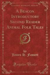 A Beacon Introductory Second Reader Animal Folk Tales (Classic Reprint)