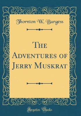The Adventures of Jerry Muskrat (Classic Reprint)