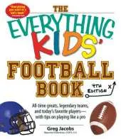 Everything Kids' Football Book: All-Time Greats, Legendary Teams, and Today's Favorite Players-With Tips on Playing Like a Pro