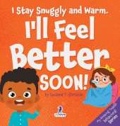 I Stay Snuggly and Warm. I'll Feel Better Soon!: An Affirmation-Themed Toddler Book About Being Sick (Ages 2-4)