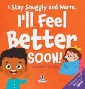 I Stay Snuggly and Warm. I'll Feel Better Soon!: An Affirmation-Themed Toddler Book About Being Sick (Ages 2-4)