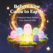 Before You Came to Earth: A Magical Story About Your Special Gifts
