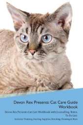 Devon Rex Presents: Cat Care Guide Workbook Devon Rex Presents Cat Care Workbook with Journalling, Notes, To Do List. Includes: Training, Feeding, Supplies, Breeding, Cleaning & More Volume 1