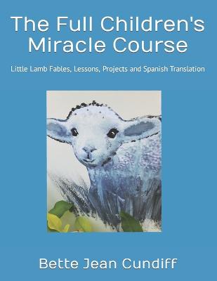 The Full Children's Miracle Course: Little Lamb Big Book of Fables, Lessons, Projects and Spanish Translation