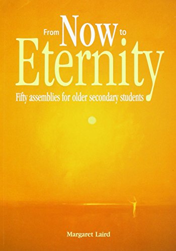 From Now to Eternity: Fifty Assemblies for Older Secondary Students