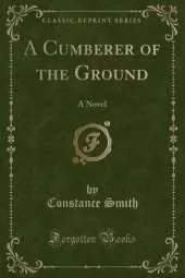 A Cumberer of the Ground: A Novel (Classic Reprint)