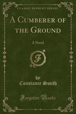 A Cumberer of the Ground: A Novel (Classic Reprint)