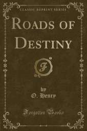 Roads of Destiny (Classic Reprint)