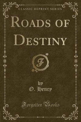 Roads of Destiny (Classic Reprint)
