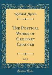 The Poetical Works of Geoffrey Chaucer, Vol. 6 (Classic Reprint)