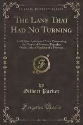 The Lane That Had No Turning: And Other Associated Tales Concerning the People of Pontiac; Together With Certain Parables of a Province (Classic Reprint)