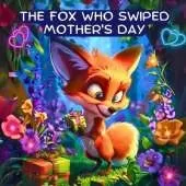 The Fox Who Swiped Mother's Day: Celebrate your Special Mother with A Tale of Gratitude and Love