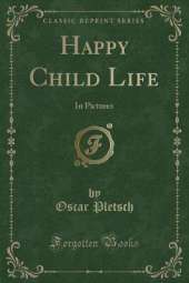Happy Child Life: In Pictures (Classic Reprint)