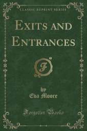 Exits and Entrances (Classic Reprint)