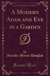 A Modern Adam and Eve in a Garden (Classic Reprint)