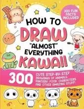 How to Draw "Almost" Everything Kawaii: 300 Cute Step-by-Step Drawings of Animals, Fantasy, Food, Characters, and Other Amazing Stuff!