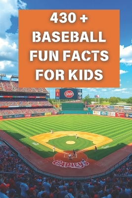 Baseball Fun Facts For Kids: 430 + Fun and Educational Facts about Baseball For Heroic Boys and Baseball Lovers; Ages 5-8, 9-12.