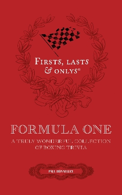 Firsts, Lasts and Onlys: A Truly Wonderful Collection of Formula One Trivia