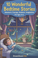 10 Wonderful Bedtime Stories: About Adventure, Courage, Kindness, Imagination For Ages 4-6