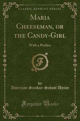 Maria Cheeseman, or the Candy-Girl: With a Preface (Classic Reprint)