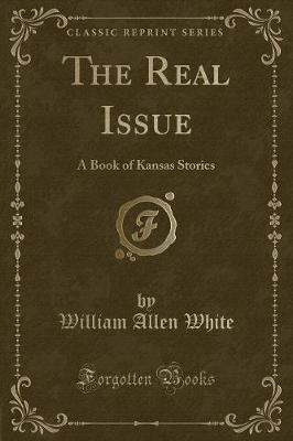 The Real Issue: A Book of Kansas Stories (Classic Reprint)