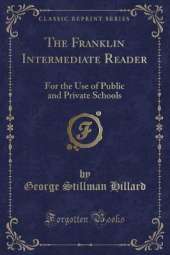The Franklin Intermediate Reader: For the Use of Public and Private Schools (Classic Reprint)