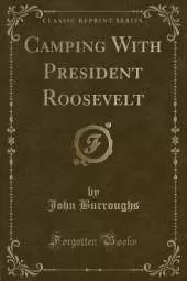 Camping With President Roosevelt (Classic Reprint)