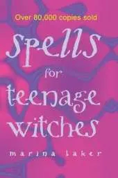 Spells for Teenage Witches: Take charge of your destiny with magic