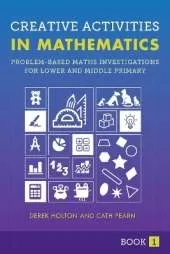 Creative Activities in Mathematics Book I: Problem-based Maths Investigations for Lower and Middle Primary