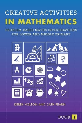 Creative Activities in Mathematics - Book 1: Problem-Based Maths Investigations for Lower and Middle Primary