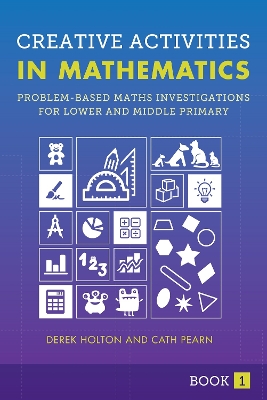 Creative Activities in Mathematics Book I: Problem-based Maths Investigations for Lower and Middle Primary