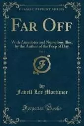 Far Off, Vol. 1: With Anecdotes and Numerous Illus, by the Author of the Peep of Day (Classic Reprint)