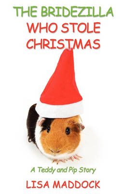 The Bridezilla Who Stole Christmas: A Teddy and Pip Story
