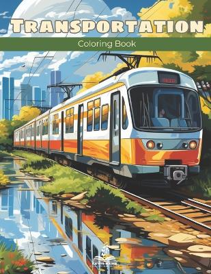 Transportation Coloring Book: Create Beautiful Pictures of Your Favorite Vehicles