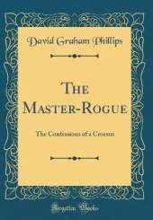 The Master-Rogue: The Confessions of a Croesus (Classic Reprint)