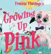Growing Up Pink: A Frankie Flamingo Adventure