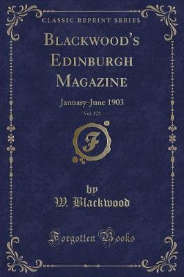 Blackwood's Edinburgh Magazine, Vol. 173: January-June 1903 (Classic Reprint)