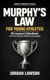 Murphy's Law for Young Athletes: 101 Lessons and 3-Step Resets for Pressure, Mistakes, Confidence, and Comebacks