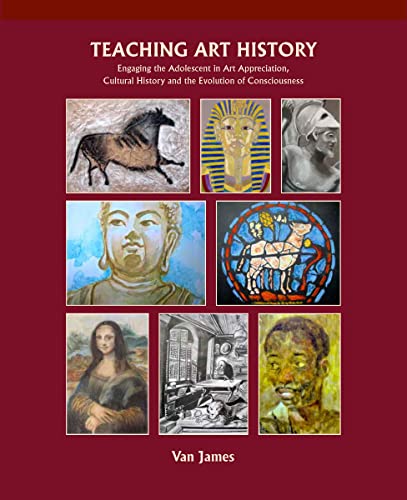 Teaching Art History: Engaging the Adolescent in Art Appreciation, Cultural History and the Evolution of Consciousness