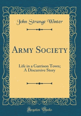 Army Society: Life in a Garrison Town; A Discursive Story (Classic Reprint)